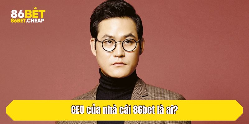 CEO của nhà cái 86bet là ai?