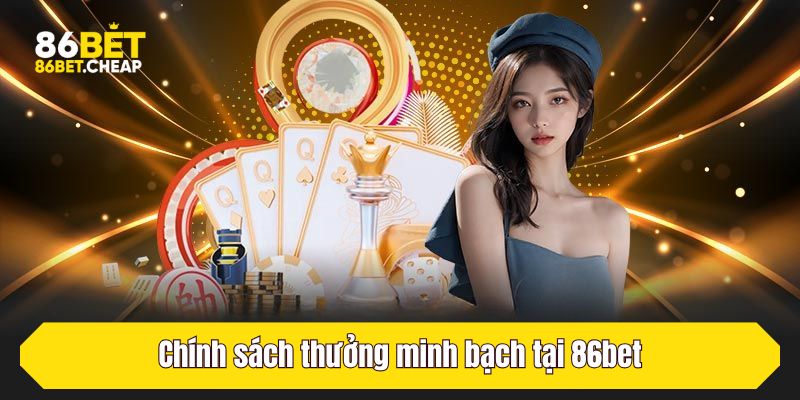 Chính sách thưởng minh bạch tại 86bet