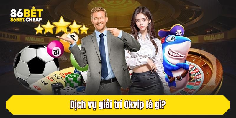 Dịch vụ giải trí Okvip là gì?