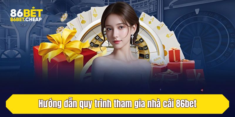 Hướng dẫn quy trình tham gia nhà cái 86bet