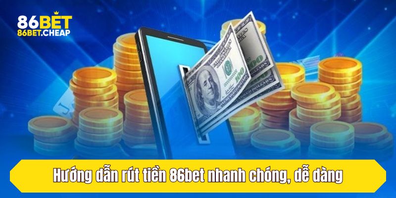 Hướng dẫn rút tiền 86bet nhanh chóng, dễ dàng
