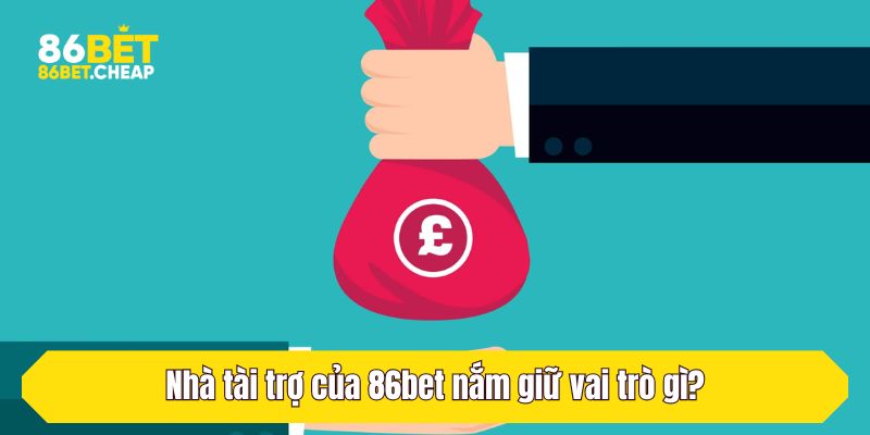 Nhà tài trợ của 86bet nắm giữ vai trò gì?