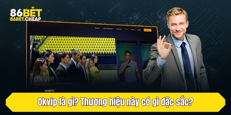 Okvip là gì? Thương hiệu này có gì đặc sắc?